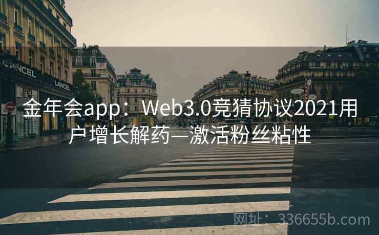 金年会app：Web3.0竞猜协议2021用户增长解药—激活粉丝粘性