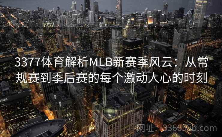 3377体育解析MLB新赛季风云:从常规赛到季后赛的每个激动人心的时刻 3377体育解析MLB新赛季风云:从常规赛到季后赛的每个激动人心的时刻